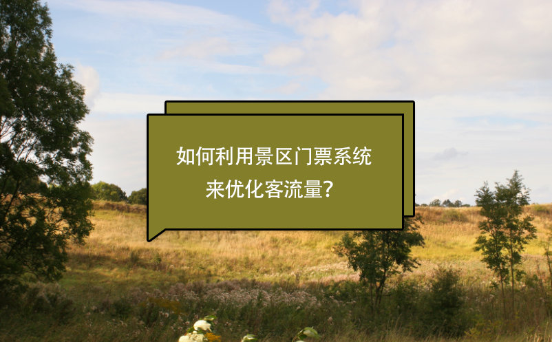 景區(qū)如何利用景區(qū)門票系統(tǒng)來(lái)優(yōu)化客流量？