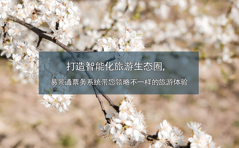 打造智能化旅游生態(tài)圈，易景通票務(wù)系統(tǒng)帶您領(lǐng)略不一樣的旅游體驗(yàn)