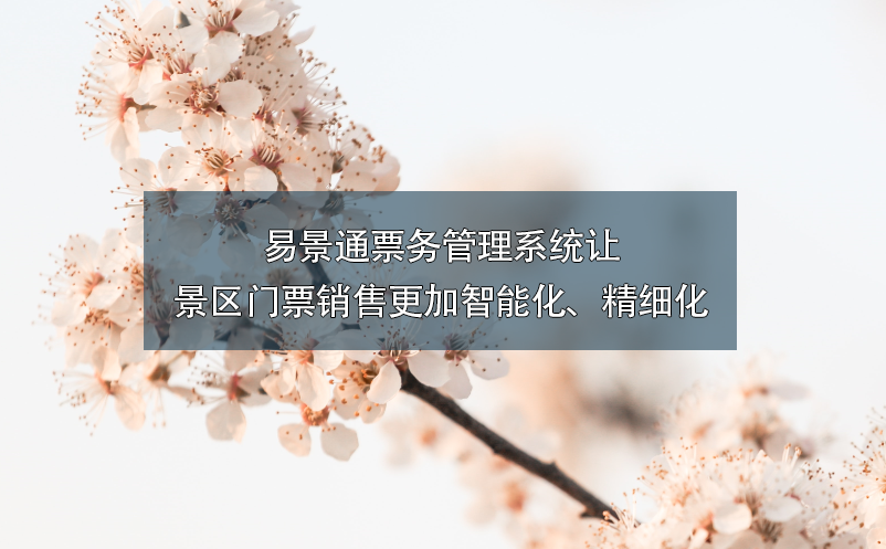 易景通票務(wù)管理系統(tǒng)讓景區(qū)門票銷售更加智能化、精細(xì)化