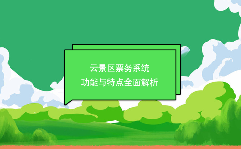 云景區(qū)票務系統(tǒng)功能與特點全面解析