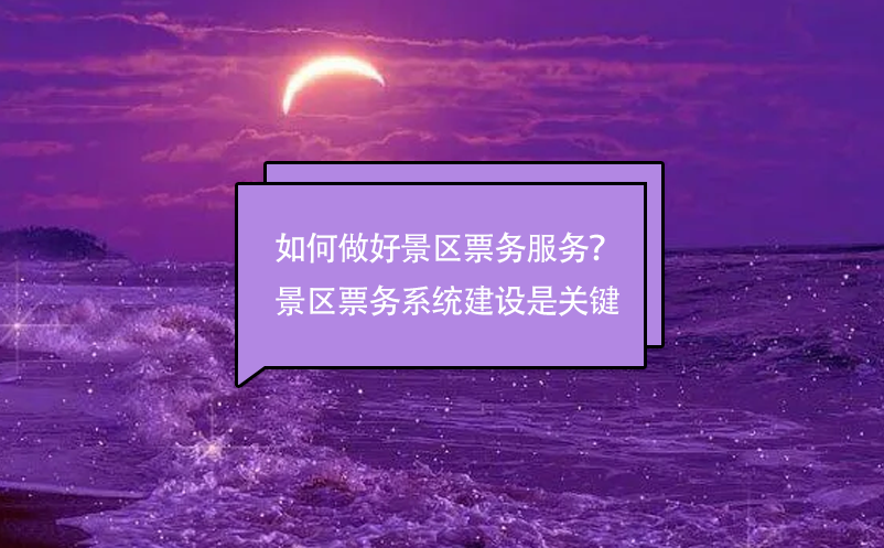 如何做好景區(qū)票務(wù)服務(wù)？景區(qū)票務(wù)管理系統(tǒng)建設(shè)是關(guān)鍵