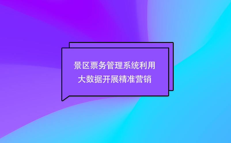 景區(qū)票務(wù)管理系統(tǒng)利用大數(shù)據(jù)開展精準(zhǔn)營(yíng)銷
