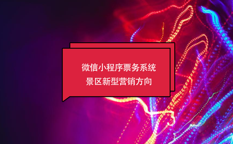 微信小程序票務(wù)系統(tǒng)，景區(qū)新型營(yíng)銷(xiāo)方向