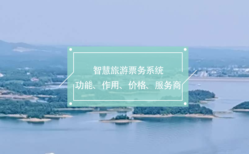 智慧旅游票務(wù)系統(tǒng)(功能、作用、價(jià)格、服務(wù)商推薦)
