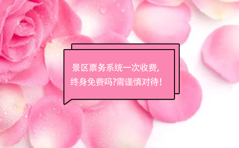 景區(qū)票務(wù)系統(tǒng)一次收費(fèi)， 終身免費(fèi)嗎?需謹(jǐn)慎對(duì)待！
