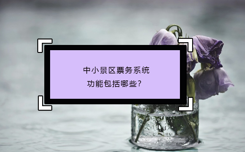 中小景區(qū)票務(wù)系統(tǒng)功能包括哪些？