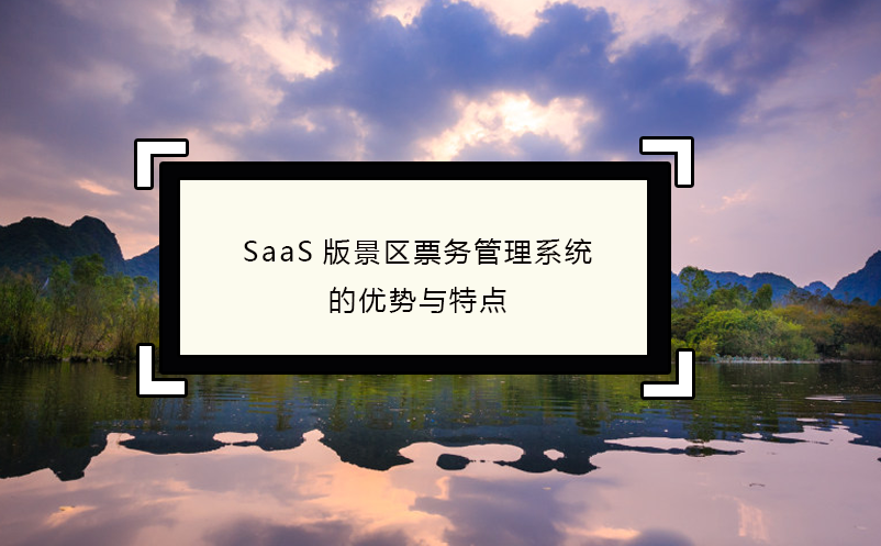 SaaS版景區(qū)票務(wù)管理系統(tǒng)的優(yōu)勢與特點