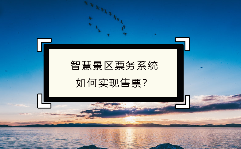 智慧景區(qū)票務系統如何實現售票？