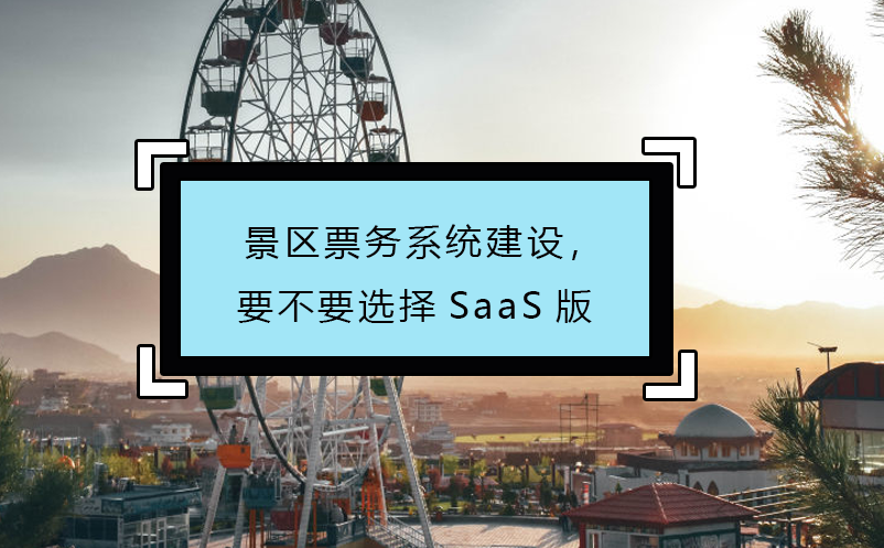 景區(qū)票務(wù)系統(tǒng)建設(shè)，要不要選擇SaaS版