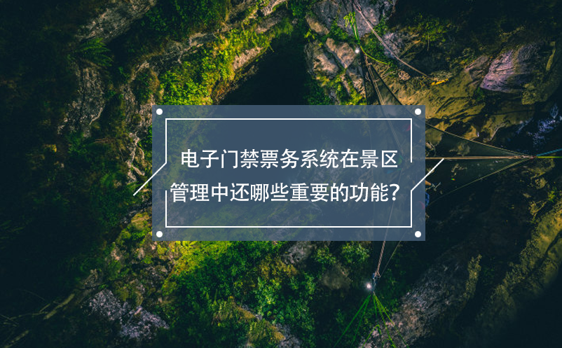 電子門禁票務(wù)系統(tǒng)在景區(qū)管理中還哪些重要的功能？