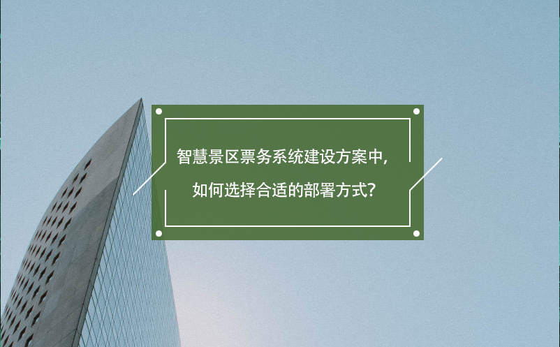 智慧景區(qū)票務(wù)系統(tǒng)建設(shè)方案中，如何選擇合適的部署方式？