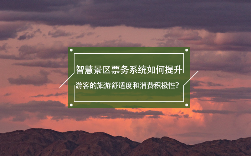 智慧景區(qū)票務(wù)系統(tǒng)如何提升游客的旅游舒適度和消費(fèi)積極性？