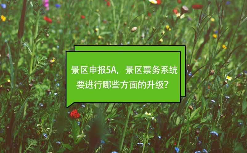 景區(qū)申報(bào)5A，景區(qū)票務(wù)系統(tǒng)要進(jìn)行哪些方面的升級(jí)？