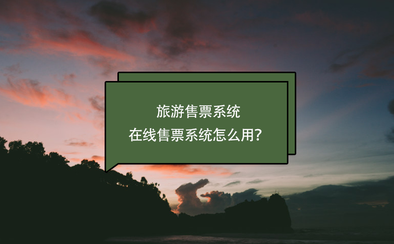 旅游售票系統(tǒng)，在線售票系統(tǒng)怎么用？
