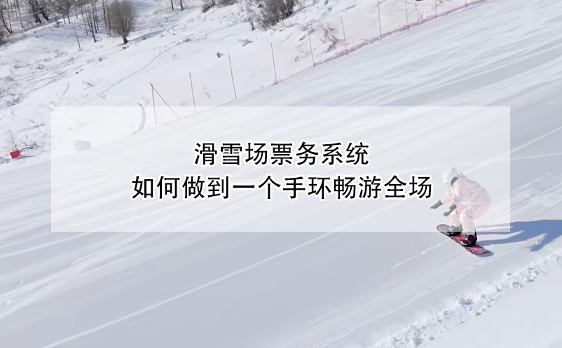 滑雪場票務(wù)系統(tǒng)，如何做到一個手環(huán)暢游全場