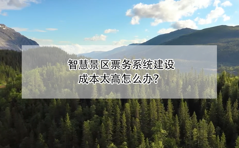 智慧景區(qū)票務(wù)系統(tǒng)建設(shè)成本太高怎么辦？