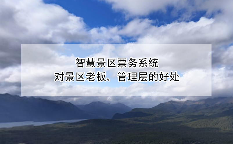 智慧景區(qū)票務(wù)系統(tǒng)對(duì)景區(qū)老板、管理層的好處