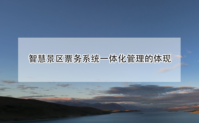 智慧景區(qū)票務系統(tǒng)一體化管理的體現(xiàn)