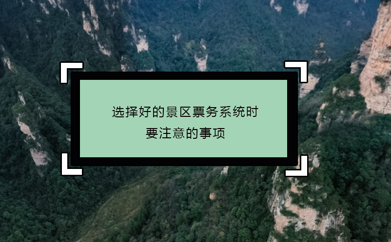 選擇好的景區(qū)票務(wù)系統(tǒng)時要注意的事項