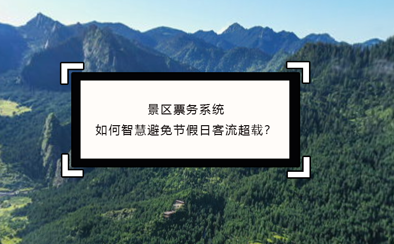 景區(qū)票務(wù)系統(tǒng)如何智慧避免節(jié)假日客流超載？