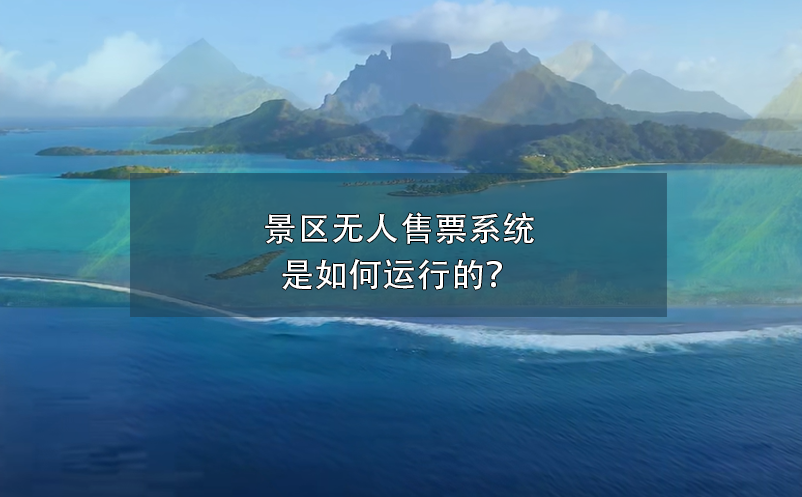 景區(qū)無(wú)人售票系統(tǒng)是如何運(yùn)行的？