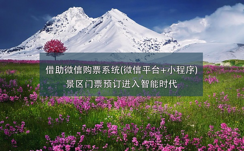 借助微信購(gòu)票系統(tǒng)(微信平臺(tái)+小程序),景區(qū)門票預(yù)訂進(jìn)入智能時(shí)代