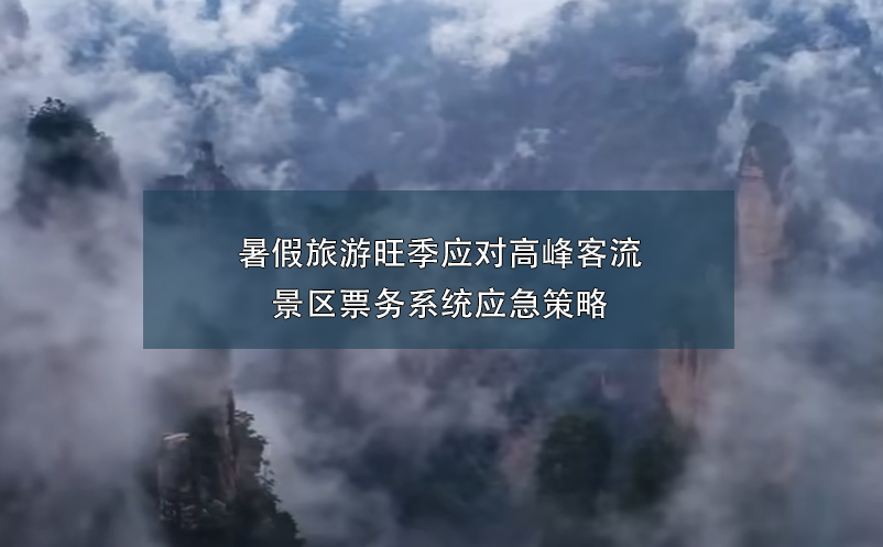暑假旅游旺季應對高峰客流的景區(qū)票務系統(tǒng)應急策略
