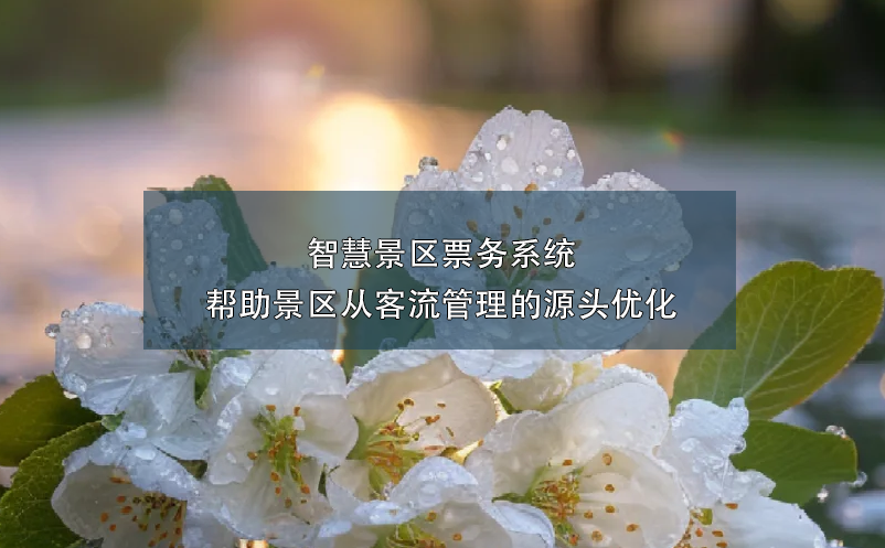 智慧景區(qū)票務系統(tǒng)幫助景區(qū)從客流管理的源頭優(yōu)化
