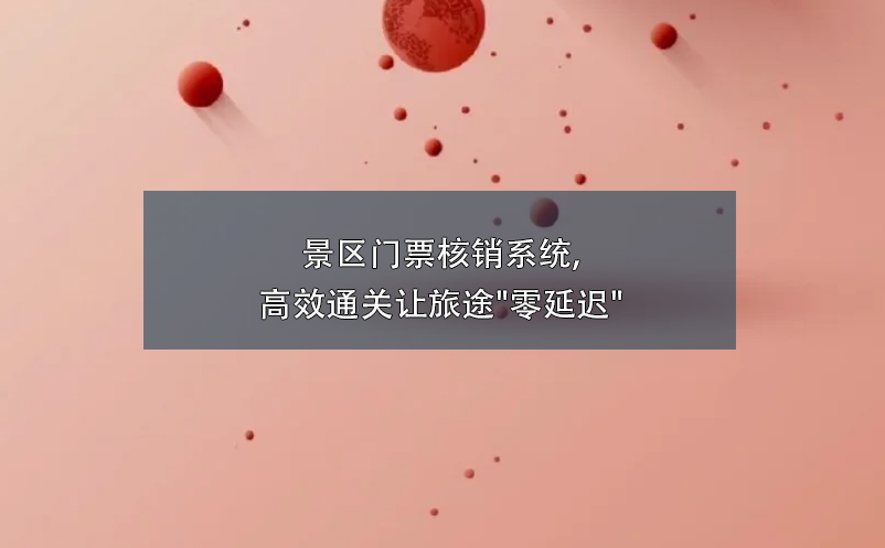 景區(qū)門(mén)票核銷(xiāo)系統(tǒng),高效通關(guān)讓旅途