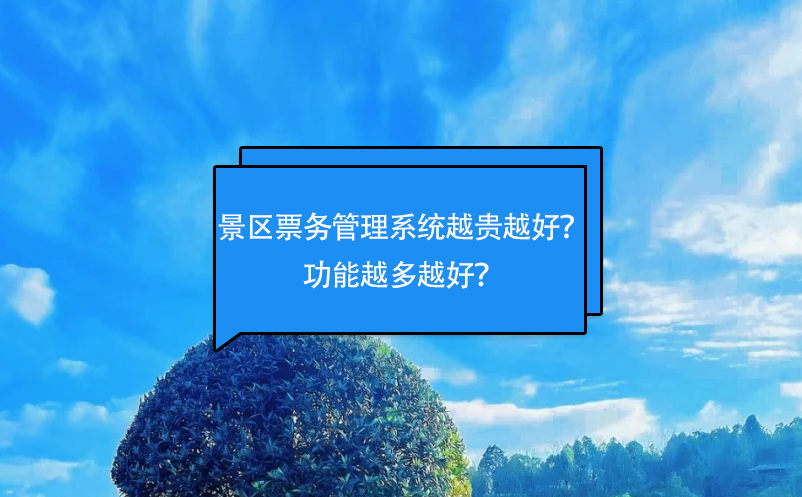景區(qū)票務管理系統(tǒng)越貴越好？功能越多越好？