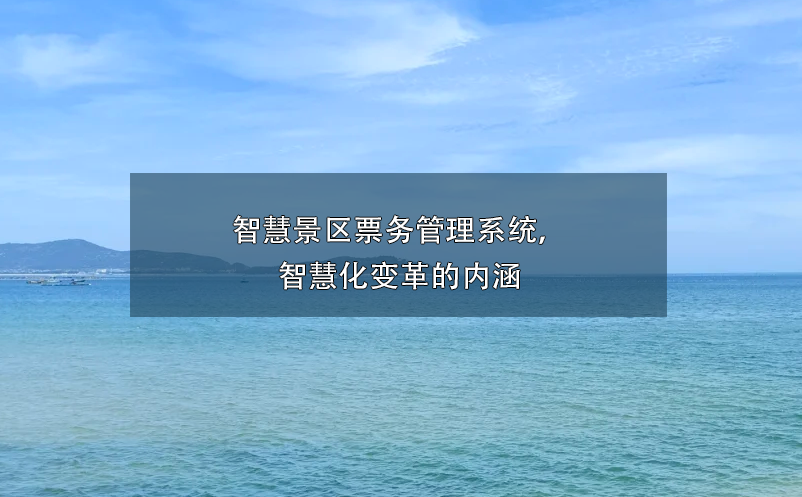 智慧景區(qū)票務(wù)管理系統(tǒng)， 智慧化變革的內(nèi)涵