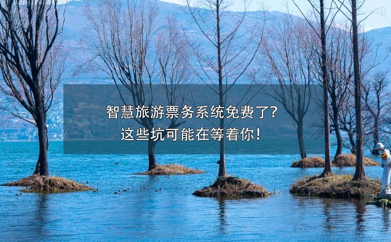 智慧旅游票務(wù)系統(tǒng)免費(fèi)了？這些坑可能在等著你！
