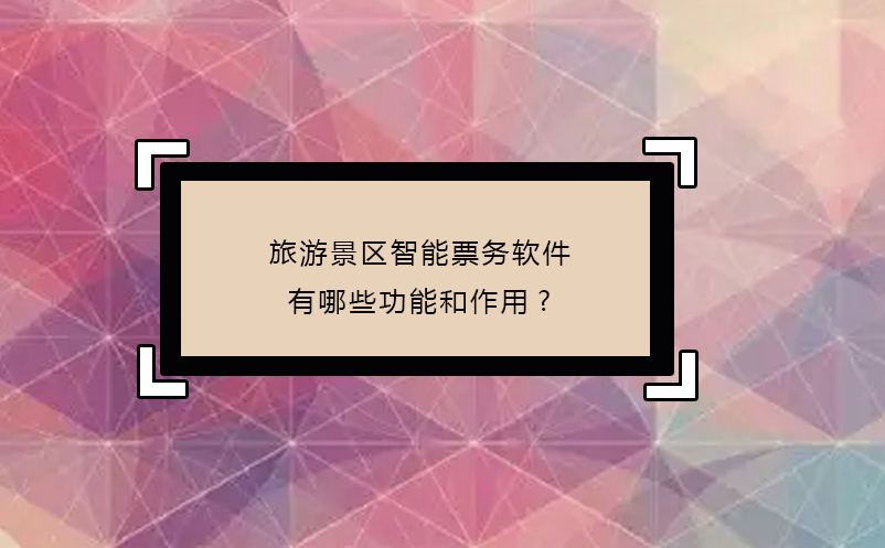 旅游景區(qū)智能票務軟件有哪些功能和作用?