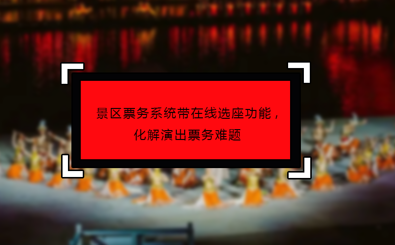 景區(qū)票務系統帶在線選座功能,化解演出票務難題