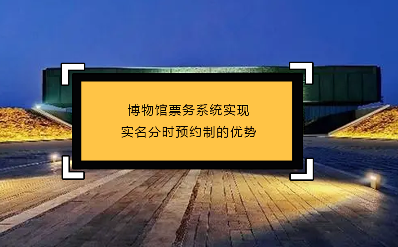 博物館票務(wù)系統(tǒng)實(shí)現(xiàn)實(shí)名分時(shí)預(yù)約制的優(yōu)勢(shì)