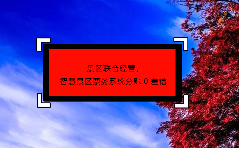景區(qū)聯(lián)合經(jīng)營，智慧景區(qū)票務(wù)系統(tǒng)分賬0差錯(cuò)