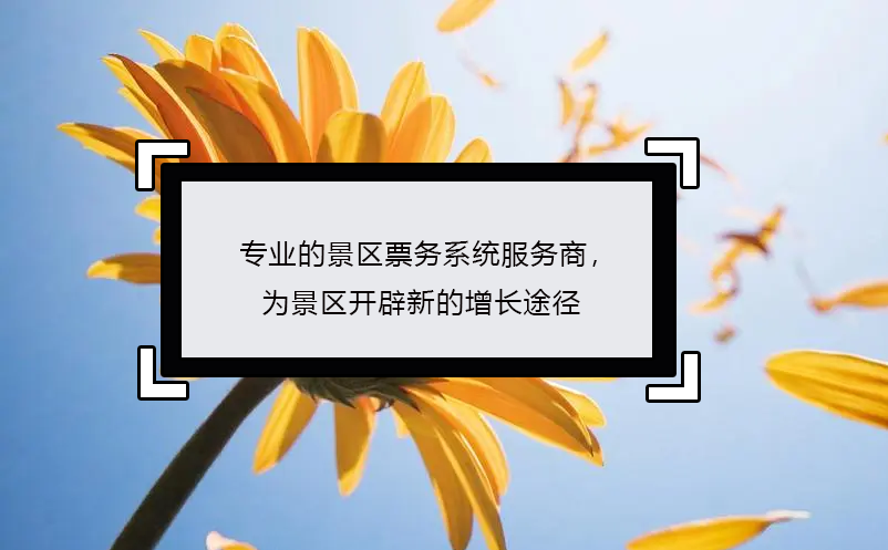 專業(yè)的景區(qū)票務(wù)系統(tǒng)服務(wù)商，為景區(qū)開辟新的增長途徑