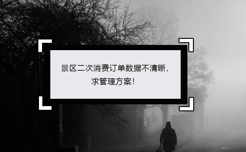 景區(qū)二次消費(fèi)訂單數(shù)據(jù)不清晰，求管理方案！