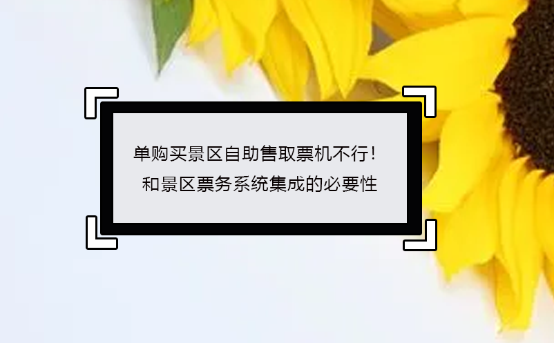 單購買景區(qū)自助售取票機(jī)不行！ 景區(qū)票務(wù)系統(tǒng)集成的必要性