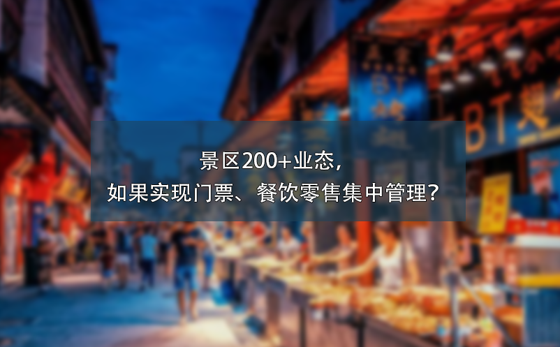 景區(qū)200+業(yè)態(tài)，如果實(shí)現(xiàn)門票、餐飲零售集中管理？