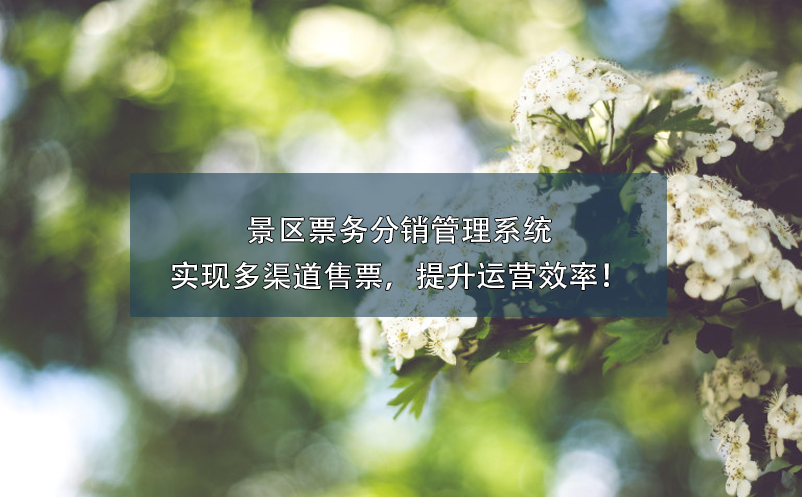 景區(qū)票務(wù)分銷管理系統(tǒng)實(shí)現(xiàn)多渠道售票，提升運(yùn)營效率！