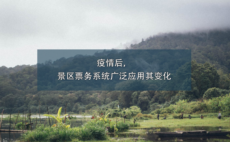 疫情后，景區(qū)票務(wù)系統(tǒng)廣泛應(yīng)用其變化