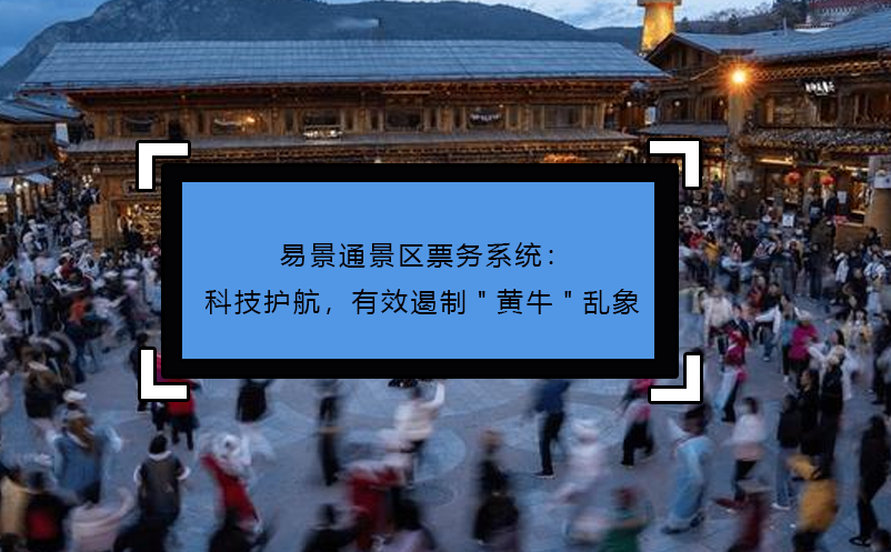 易景通景區(qū)票務(wù)系統(tǒng)：科技護(hù)航，有效遏制