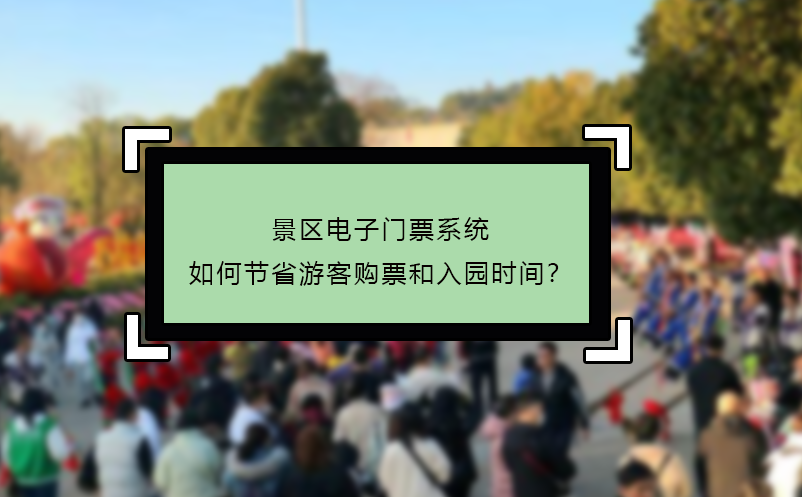 景區(qū)電子門票系統(tǒng)如何節(jié)省游客購票和入園時(shí)間？