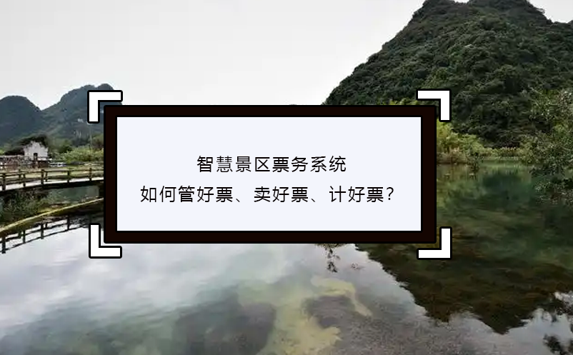 智慧景區(qū)票務(wù)系統(tǒng)如何管好票、賣好票、計好票？