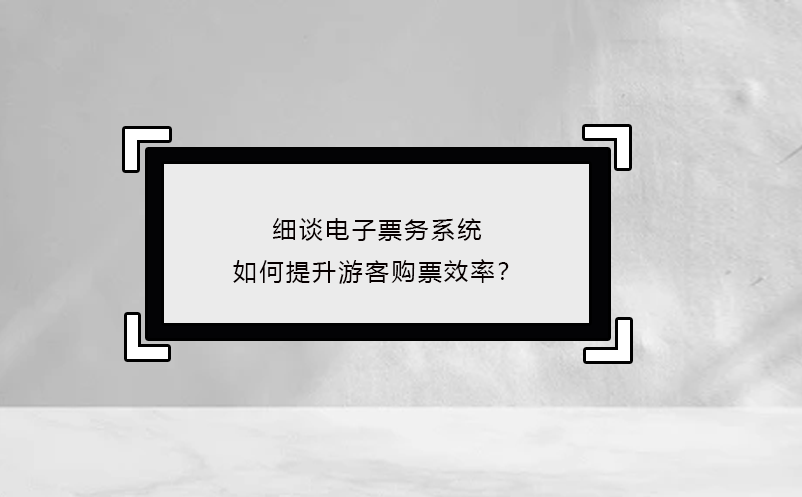 細(xì)談電子票務(wù)系統(tǒng)如何提升游客購(gòu)票效率？