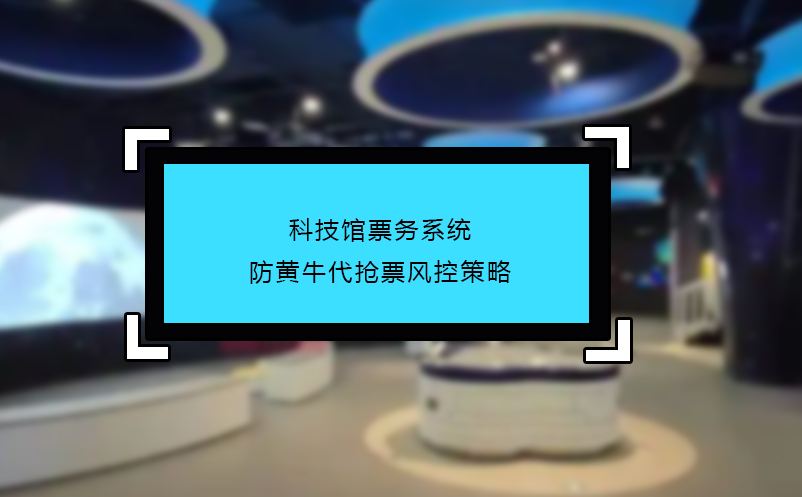 科技館票務系統(tǒng)防黃牛代搶票風控策略