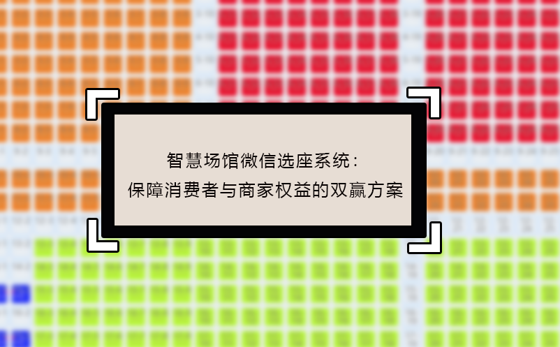 智慧場館微信選座系統(tǒng)：保障消費者與商家權益的雙贏方案