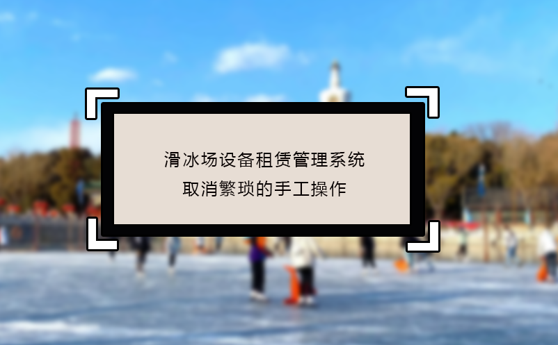 滑冰場(chǎng)設(shè)備租賃管理系統(tǒng)取消繁瑣的手工操作