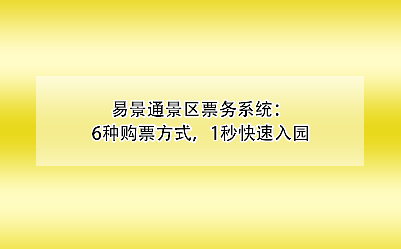 易景通景區(qū)票務(wù)系統(tǒng)：6種購票方式，1秒快速入園